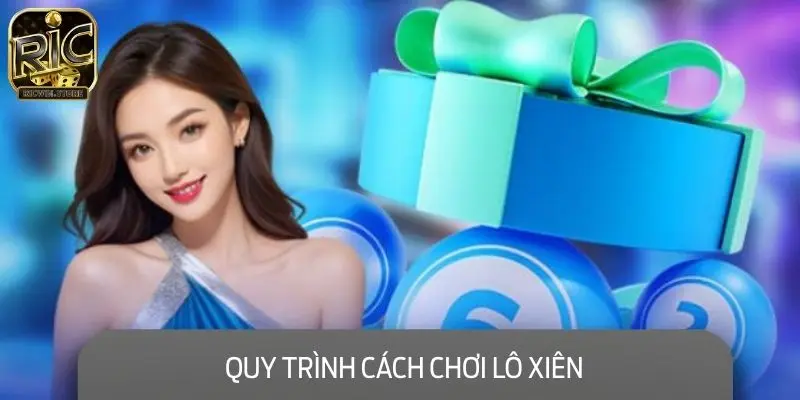 Quy trình cách chơi lô xiên - Hướng dẫn chi tiết, dễ trúng