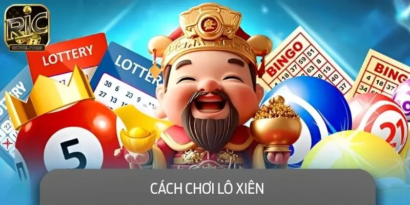 Cách Chơi Lô Xiên - Ăn Thưởng Nhanh, Chuẩn Xác 2025
