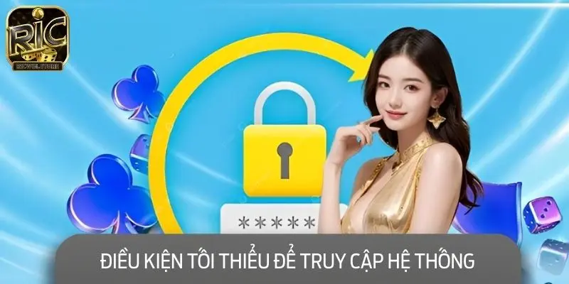 Điều kiện tối thiểu để truy cập hệ thống mà không gặp trục trặc