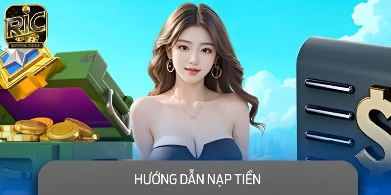 Hướng Dẫn Nạp Tiền RICWIN Với Quy Trình Chuẩn Chỉ Nhất