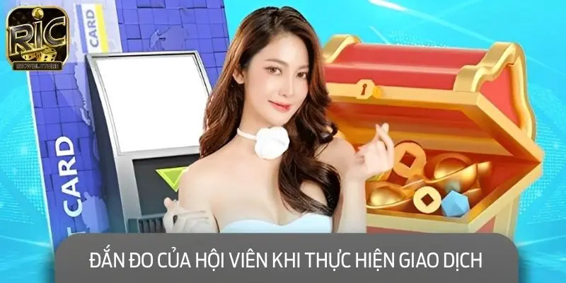 Những thắc mắc, đắn đo của hội viên khi thực hiện giao dịch