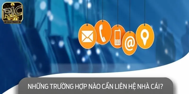 Lưu ngay những trường hợp hội viên cần liên hệ nhà cái