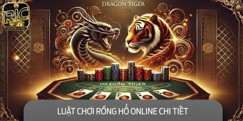Luật chơi Rồng Hổ online chi tiết game thủ cần nắm rõ